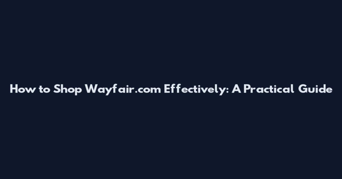 How to Shop Wayfair.com Effectively: A Practical Guide