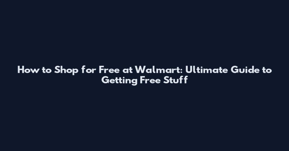 How to Shop for Free at Walmart: Ultimate Guide to Getting Free Stuff