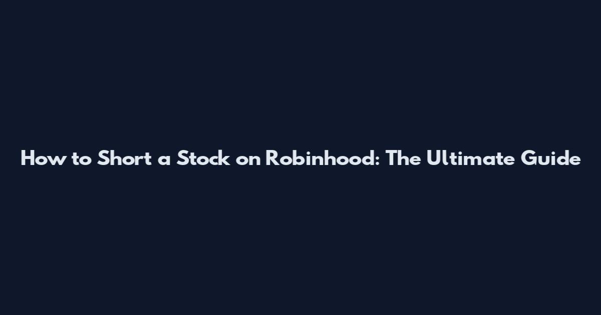 How to Short a Stock on Robinhood: The Ultimate Guide