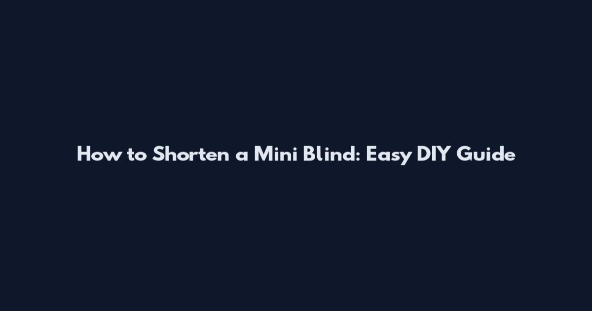 How to Shorten a Mini Blind: Easy DIY Guide
