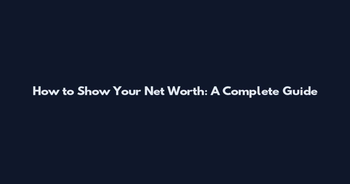 How to Show Your Net Worth: A Complete Guide