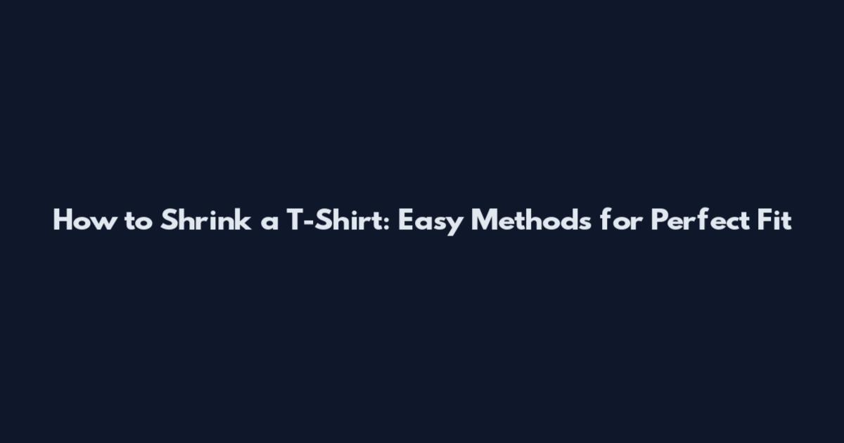 How to Shrink a T-Shirt: Easy Methods for Perfect Fit
