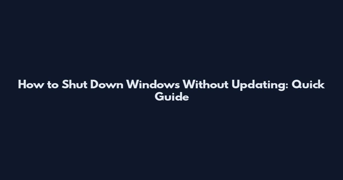 How to Shut Down Windows Without Updating: Quick Guide