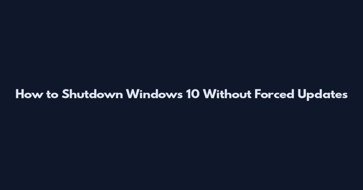 How to Shutdown Windows 10 Without Forced Updates