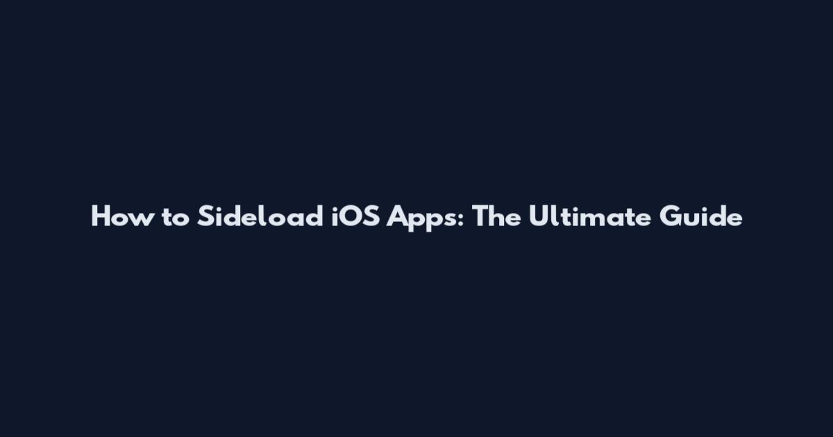 How to Sideload iOS Apps: The Ultimate Guide