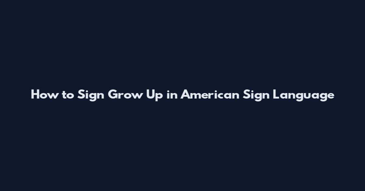 How to Sign "Grow Up" in American Sign Language