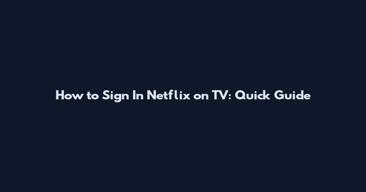 How to Sign In Netflix on TV: Quick Guide