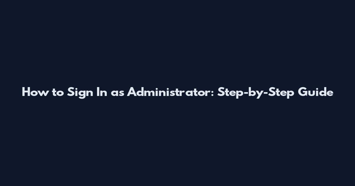 How to Sign In as Administrator: Step-by-Step Guide
