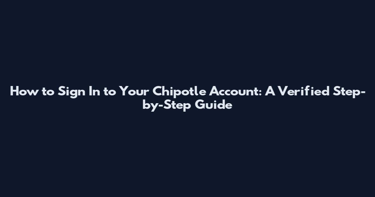 How to Sign In to Your Chipotle Account: A Verified Step-by-Step Guide