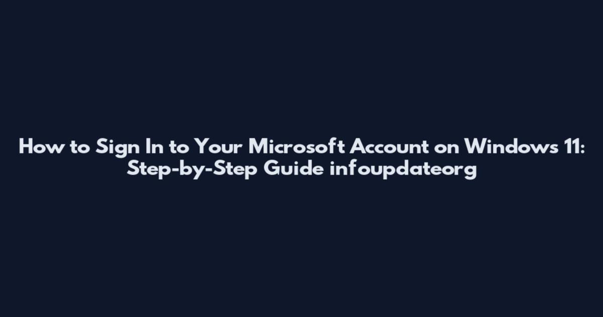 How to Sign In to Your Microsoft Account on Windows 11: Step-by-Step Guide infoupdateorg