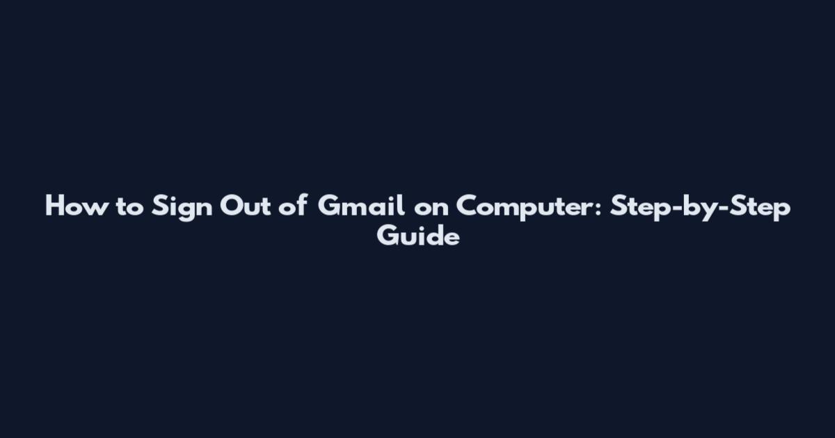 How to Sign Out of Gmail on Computer: Step-by-Step Guide