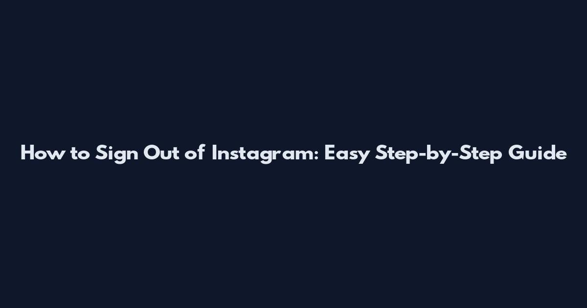 How to Sign Out of Instagram: Easy Step-by-Step Guide