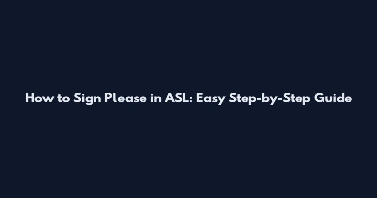 How to Sign Please in ASL: Easy Step-by-Step Guide