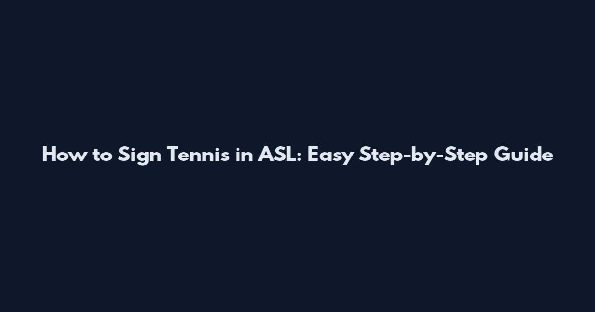 How to Sign Tennis in ASL: Easy Step-by-Step Guide