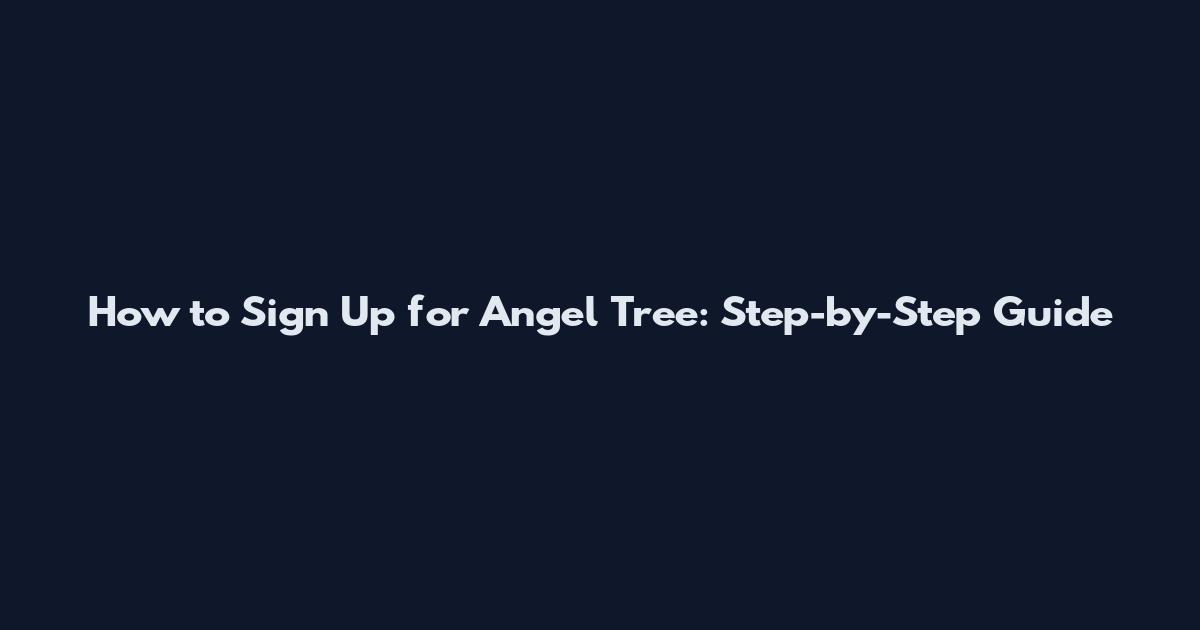 How to Sign Up for Angel Tree: Step-by-Step Guide