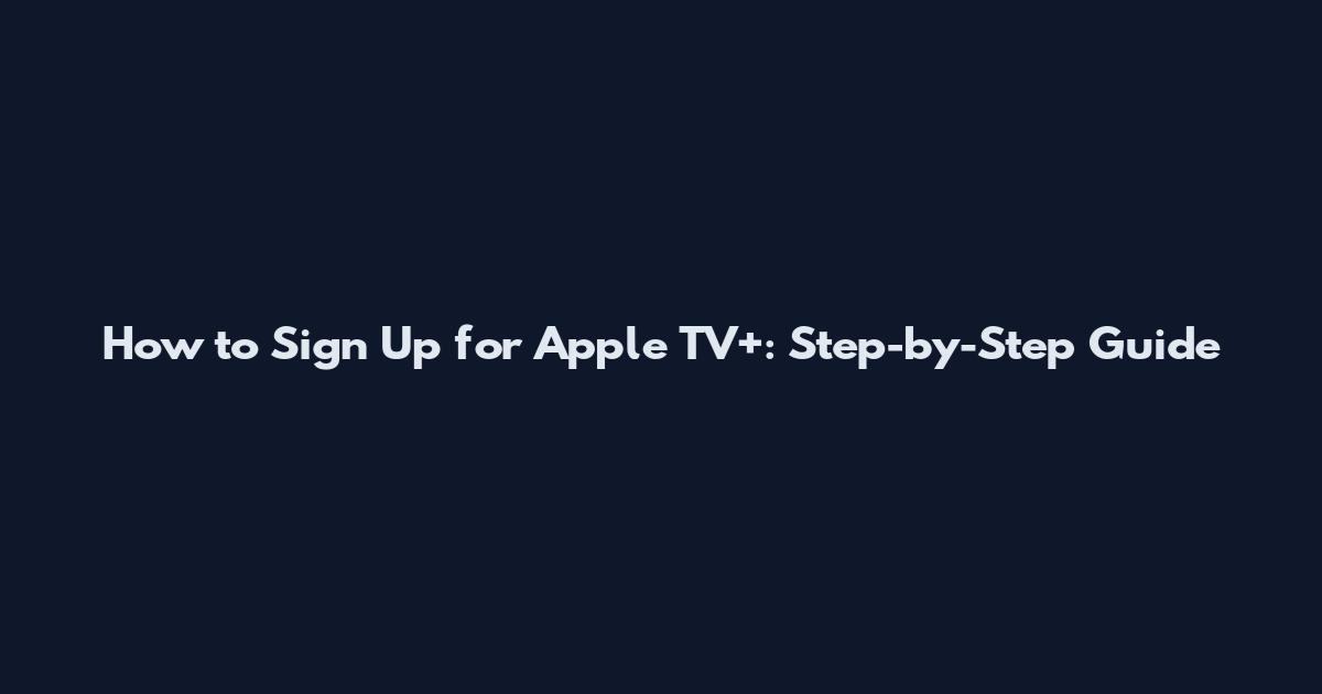 How to Sign Up for Apple TV+: Step-by-Step Guide