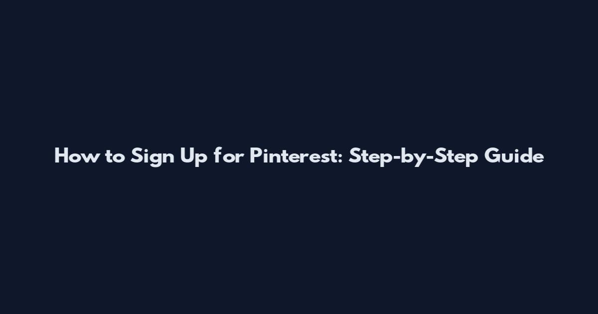 How to Sign Up for Pinterest: Step-by-Step Guide
