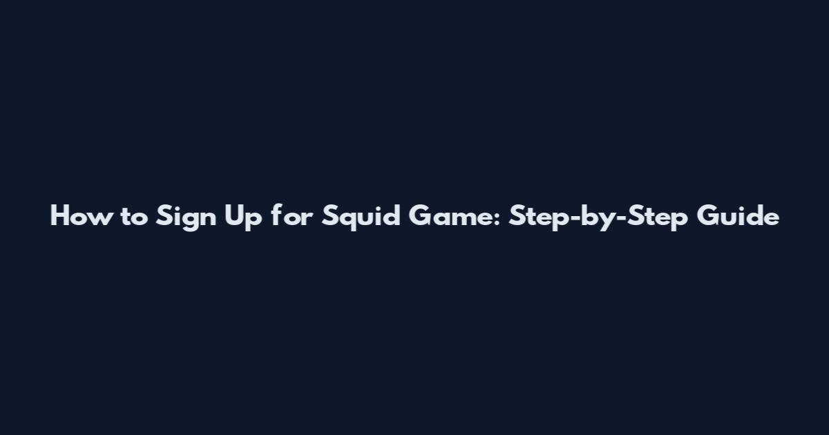 How to Sign Up for Squid Game: Step-by-Step Guide