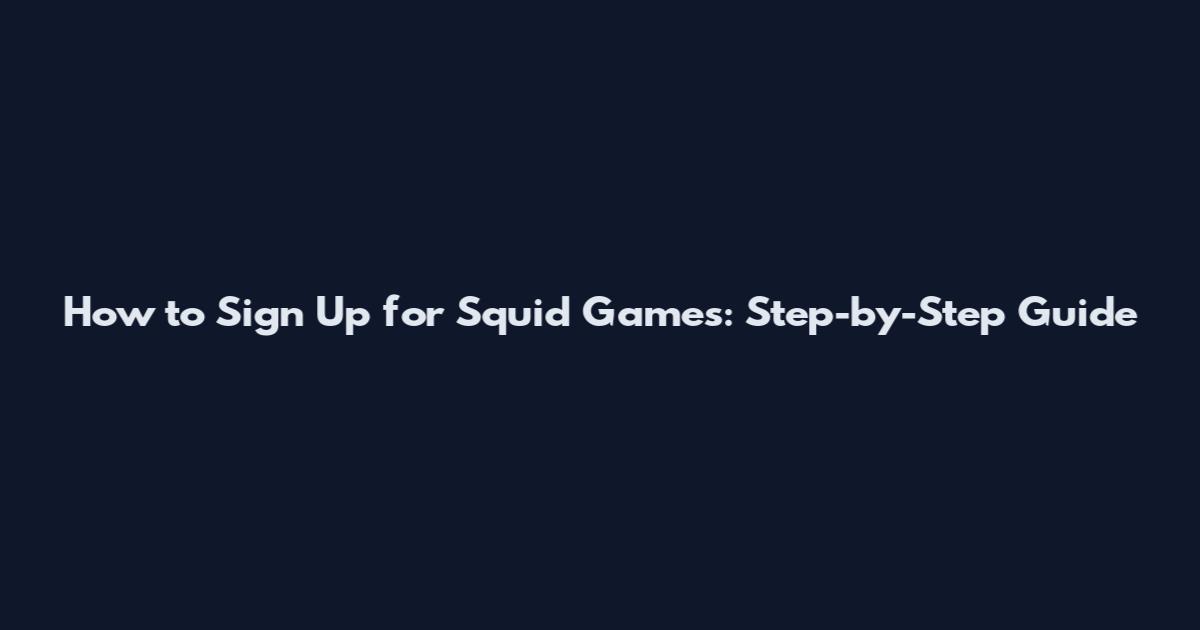 How to Sign Up for Squid Games: Step-by-Step Guide
