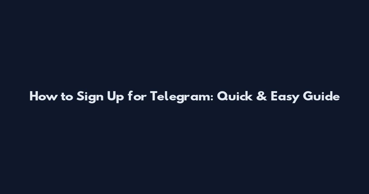 How to Sign Up for Telegram: Quick & Easy Guide