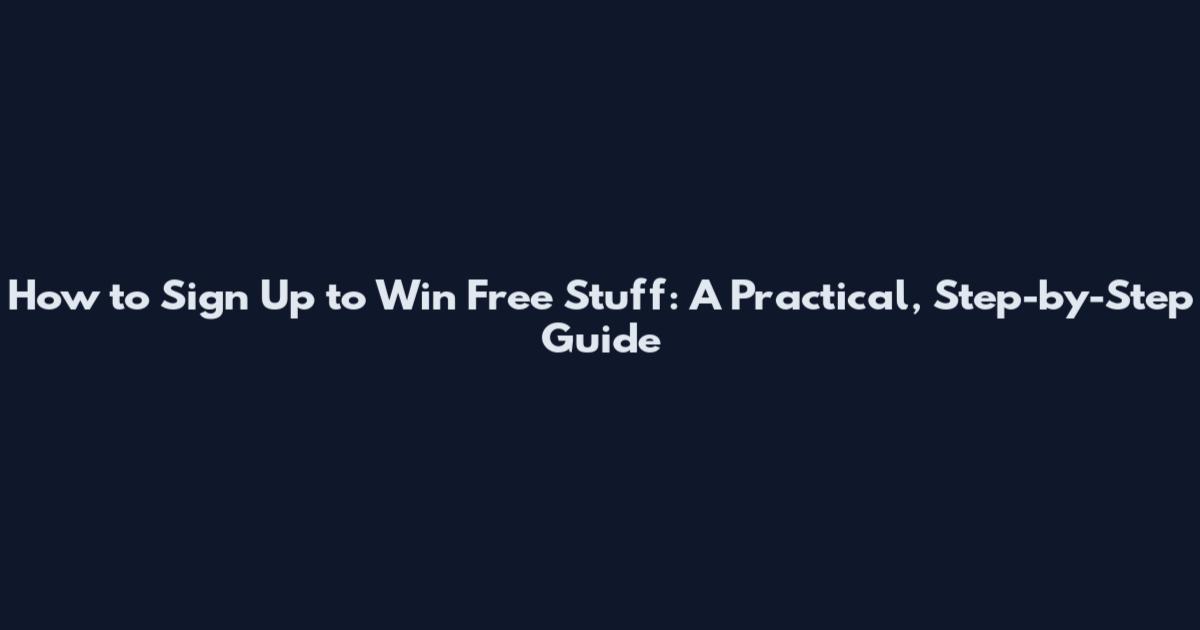 How to Sign Up to Win Free Stuff: A Practical, Step-by-Step Guide