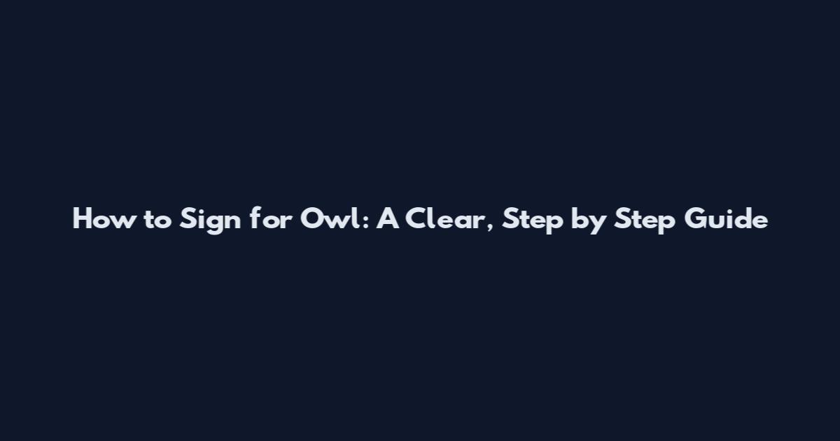 How to Sign for Owl: A Clear, Step by Step Guide