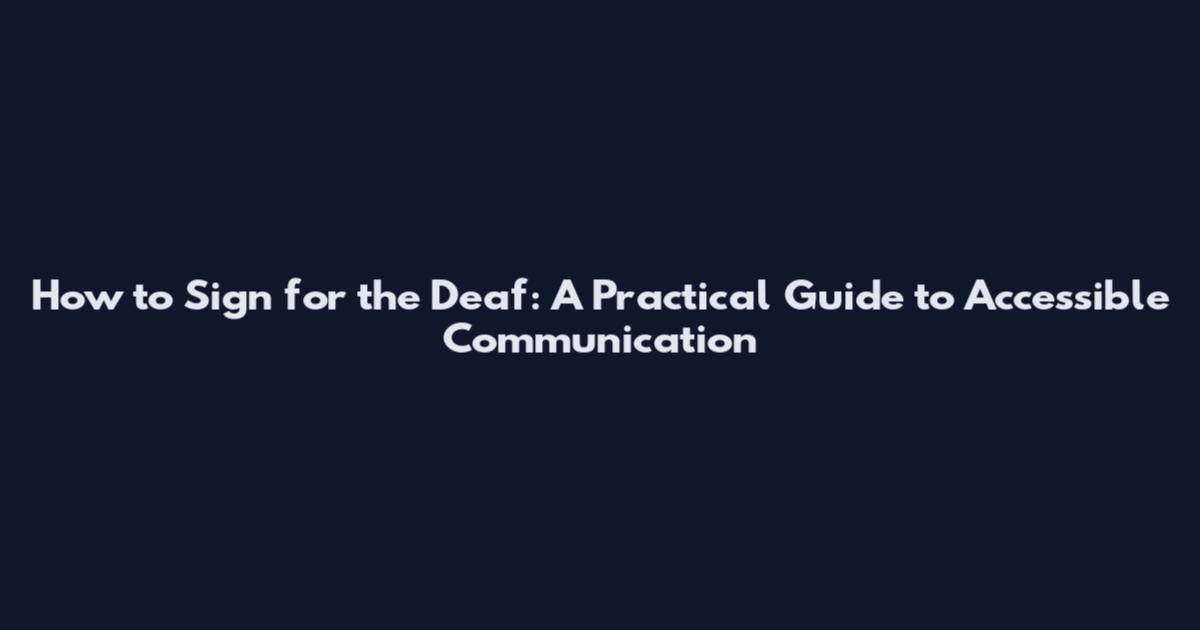 How to Sign for the Deaf: A Practical Guide to Accessible Communication