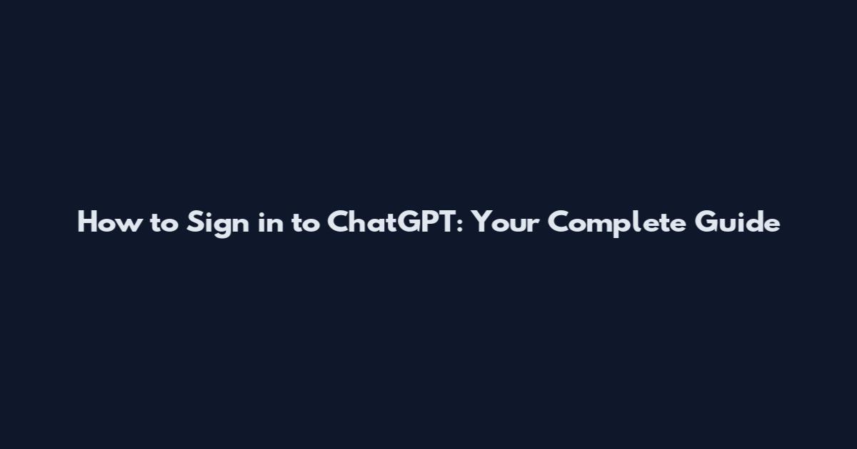 How to Sign in to ChatGPT: Your Complete Guide