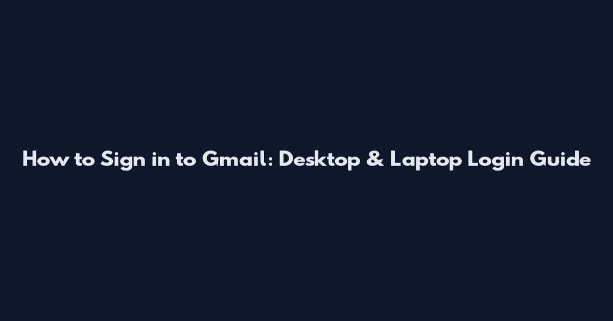 How to Sign in to Gmail: Desktop & Laptop Login Guide