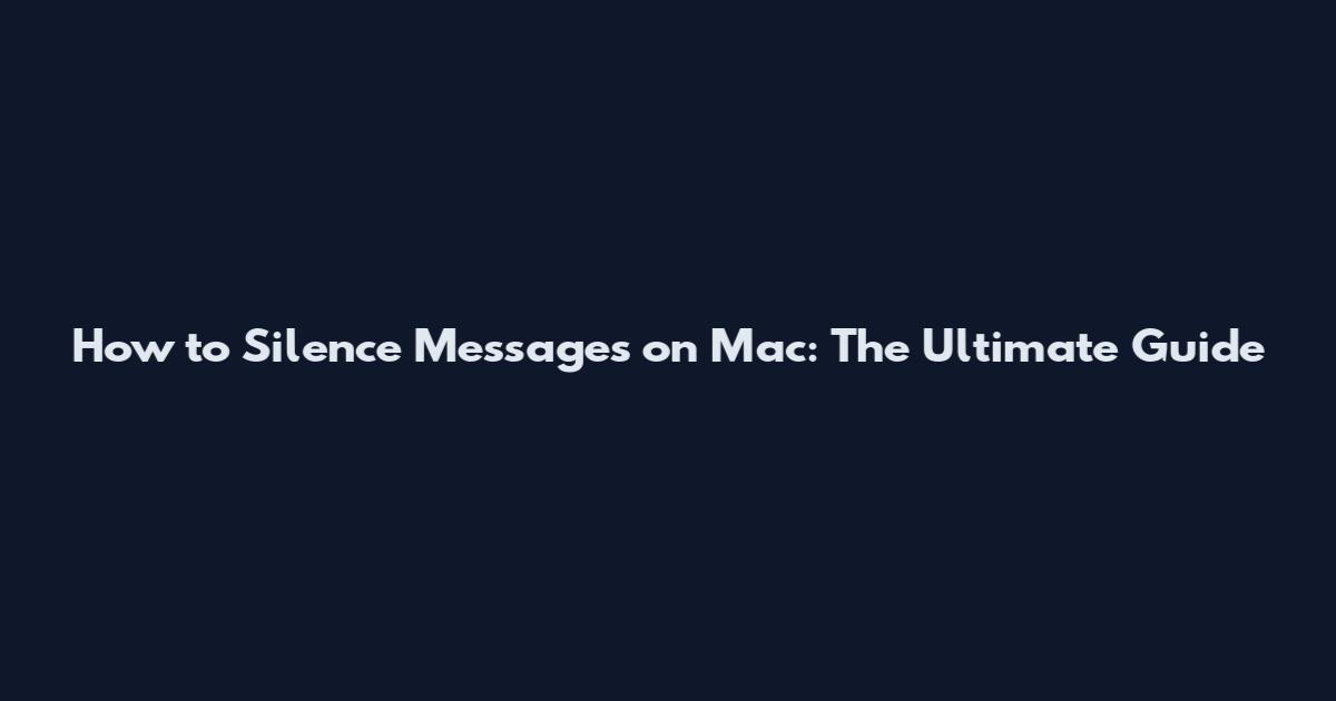 How to Silence Messages on Mac: The Ultimate Guide