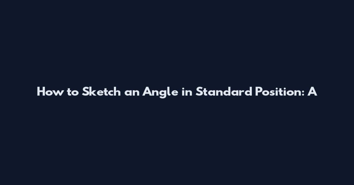 How to Sketch an Angle in Standard Position: A