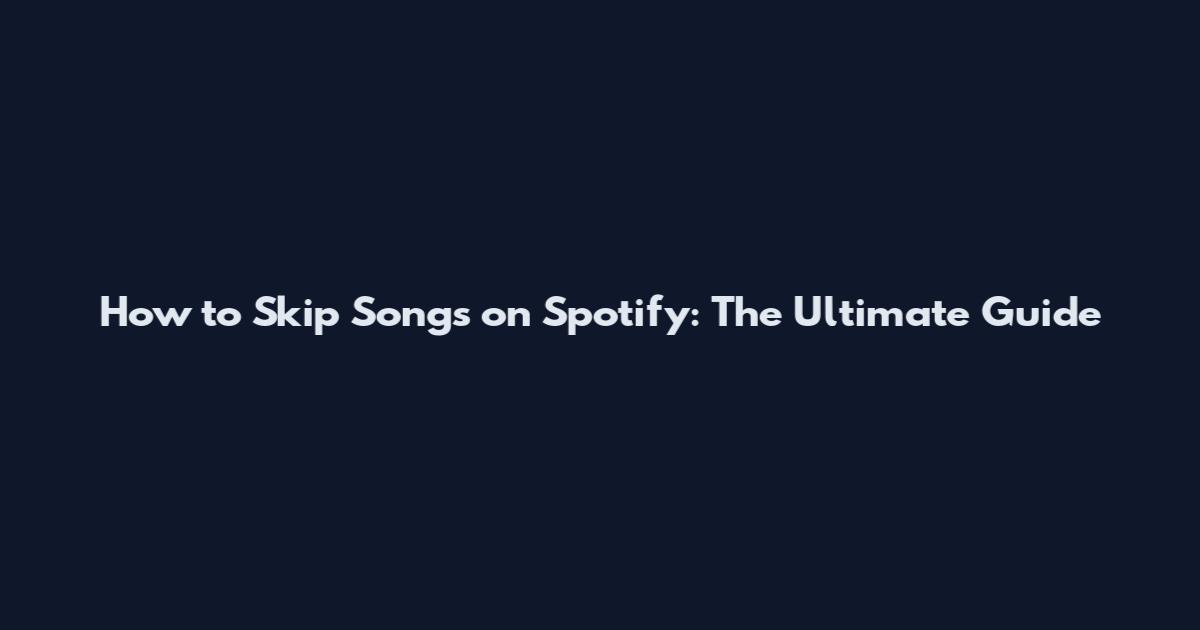 How to Skip Songs on Spotify: The Ultimate Guide