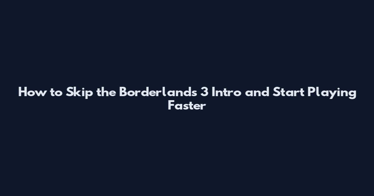 How to Skip the Borderlands 3 Intro and Start Playing Faster