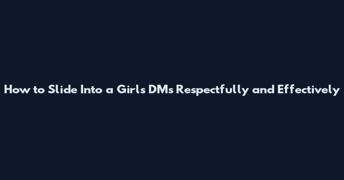 How to Slide Into a Girl's DMs Respectfully and Effectively