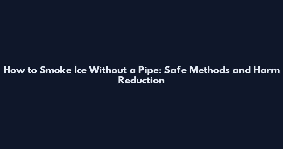 How to Smoke Ice Without a Pipe: Safe Methods and Harm Reduction