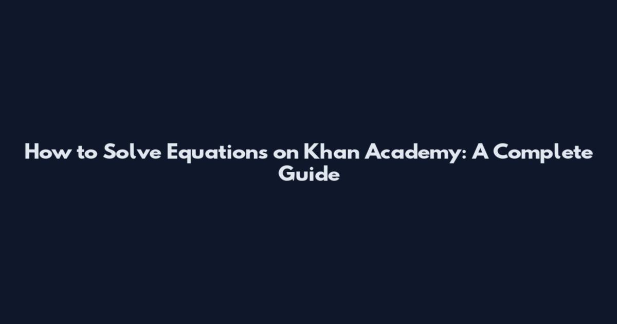 How to Solve Equations on Khan Academy: A Complete Guide