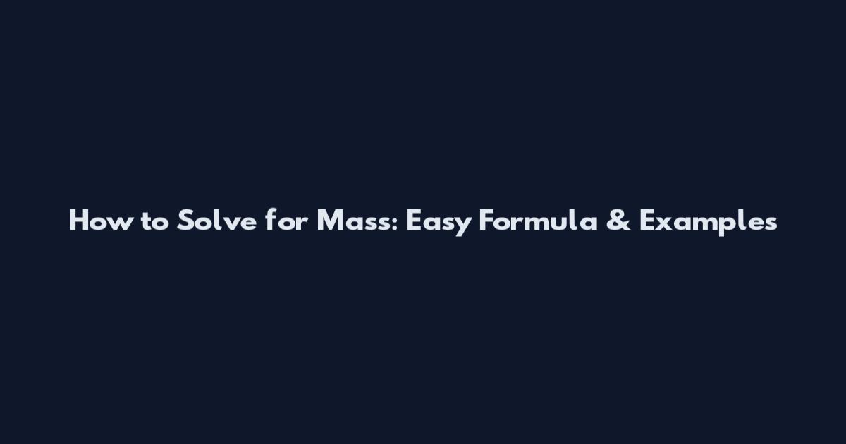 How to Solve for Mass: Easy Formula & Examples