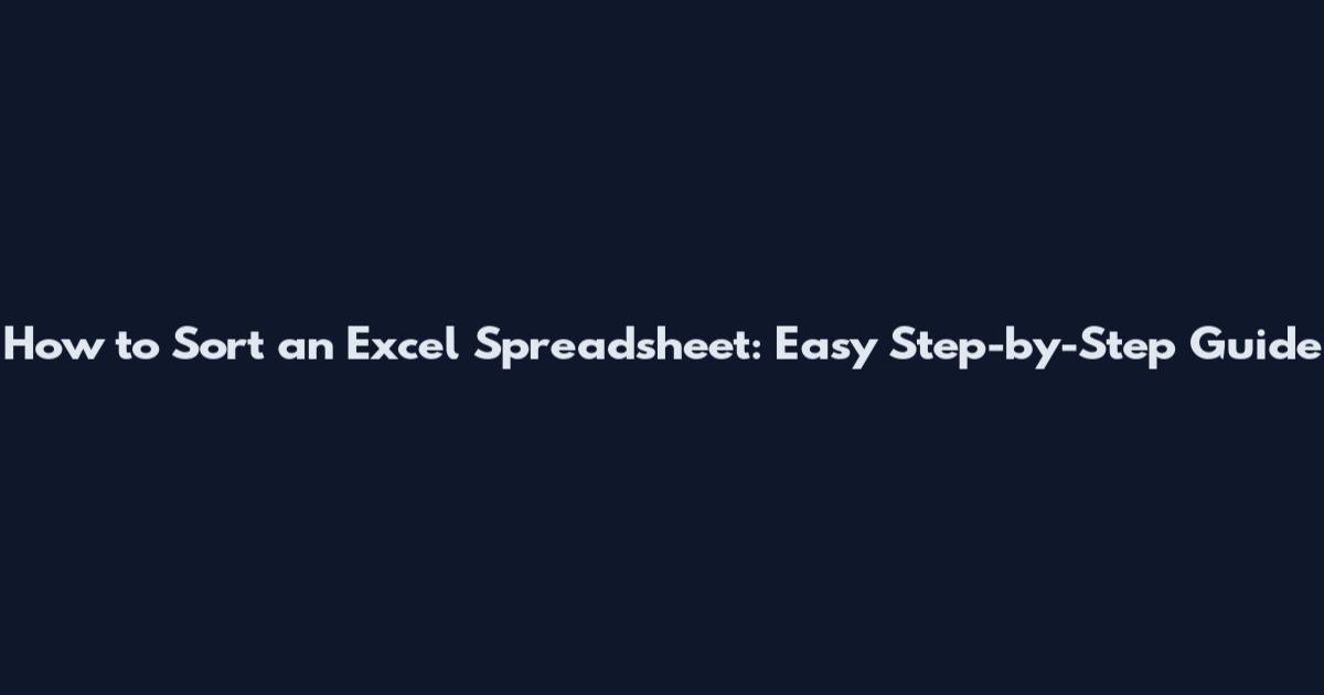 How to Sort an Excel Spreadsheet: Easy Step-by-Step Guide