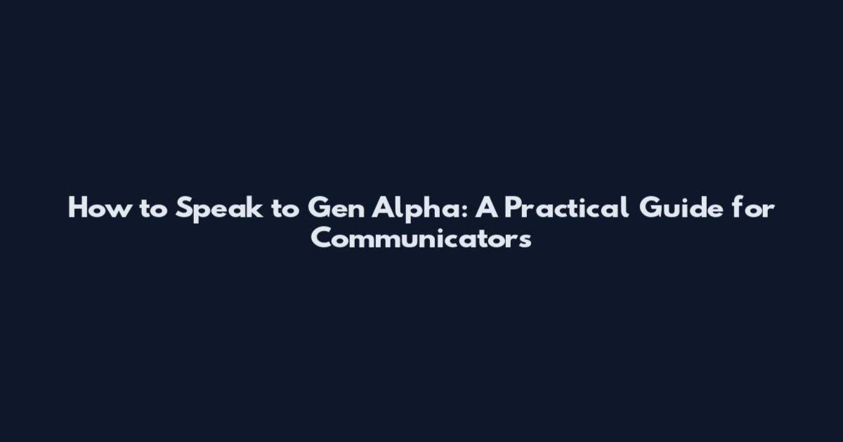 How to Speak to Gen Alpha: A Practical Guide for Communicators