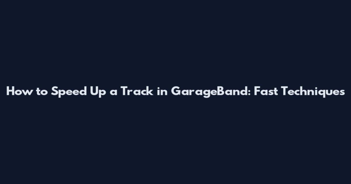 How to Speed Up a Track in GarageBand: Fast Techniques