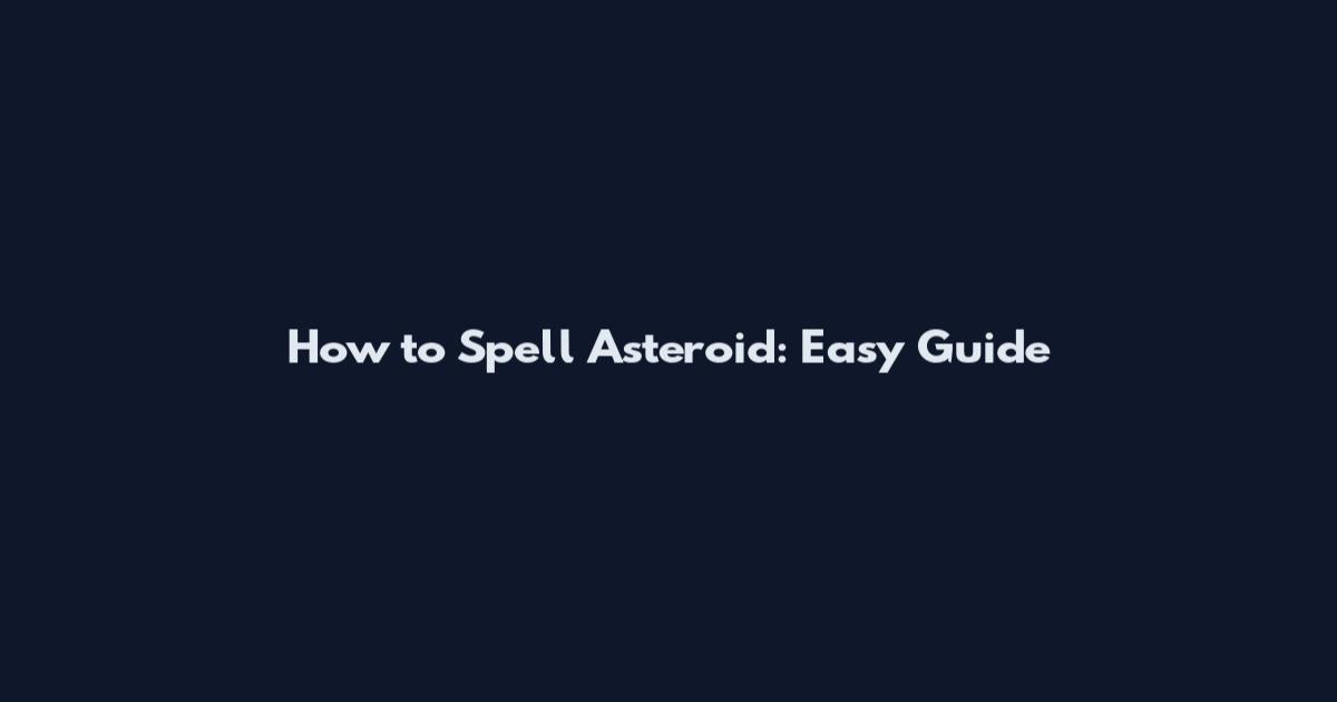 How to Spell Asteroid: Easy Guide