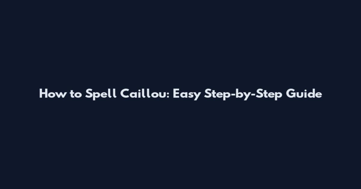 How to Spell Caillou: Easy Step-by-Step Guide