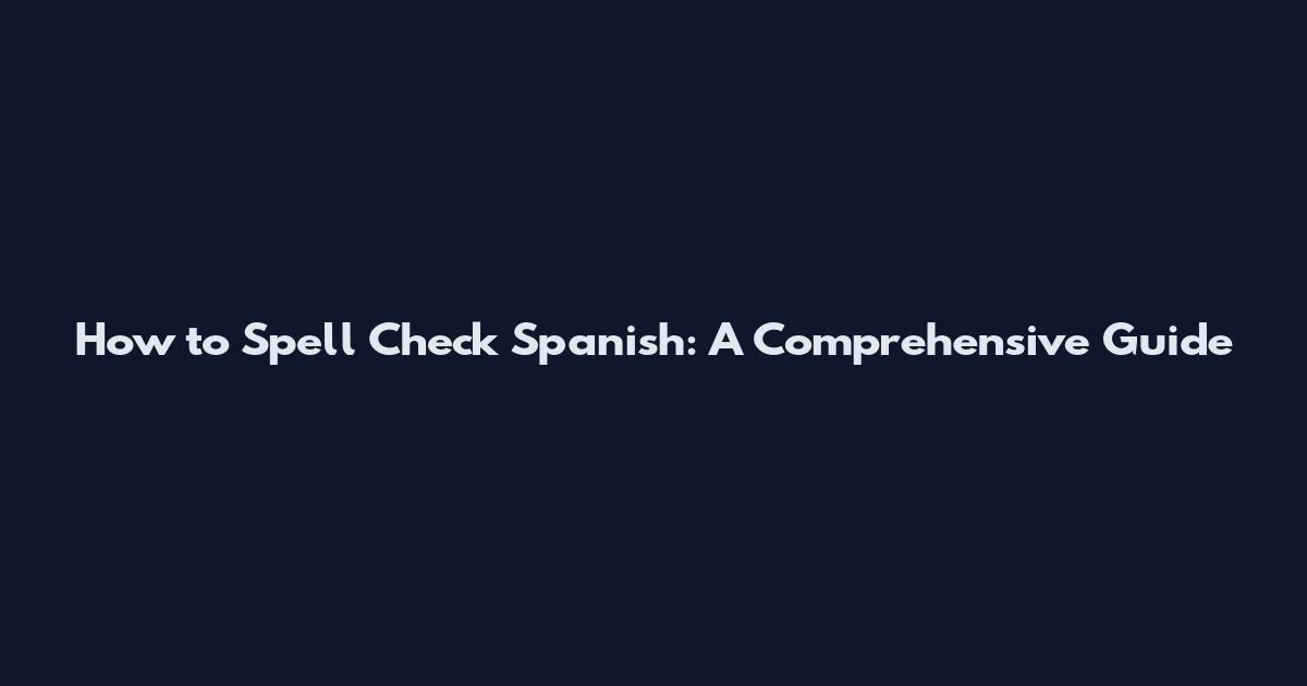 How to Spell Check Spanish: A Comprehensive Guide