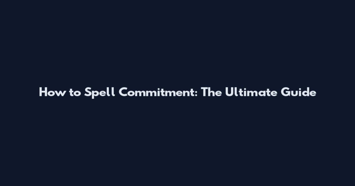How to Spell Commitment: The Ultimate Guide