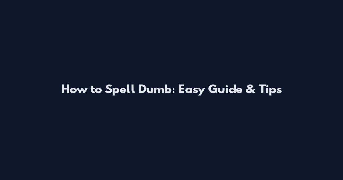 How to Spell Dumb: Easy Guide & Tips