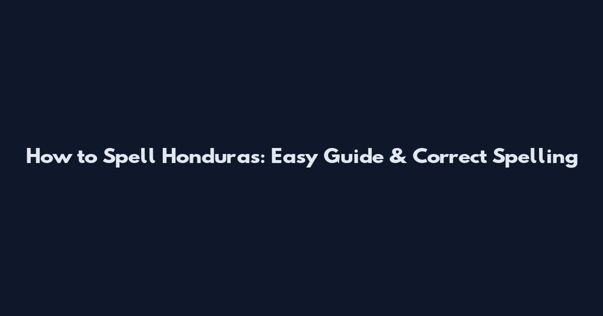 How to Spell Honduras: Easy Guide & Correct Spelling
