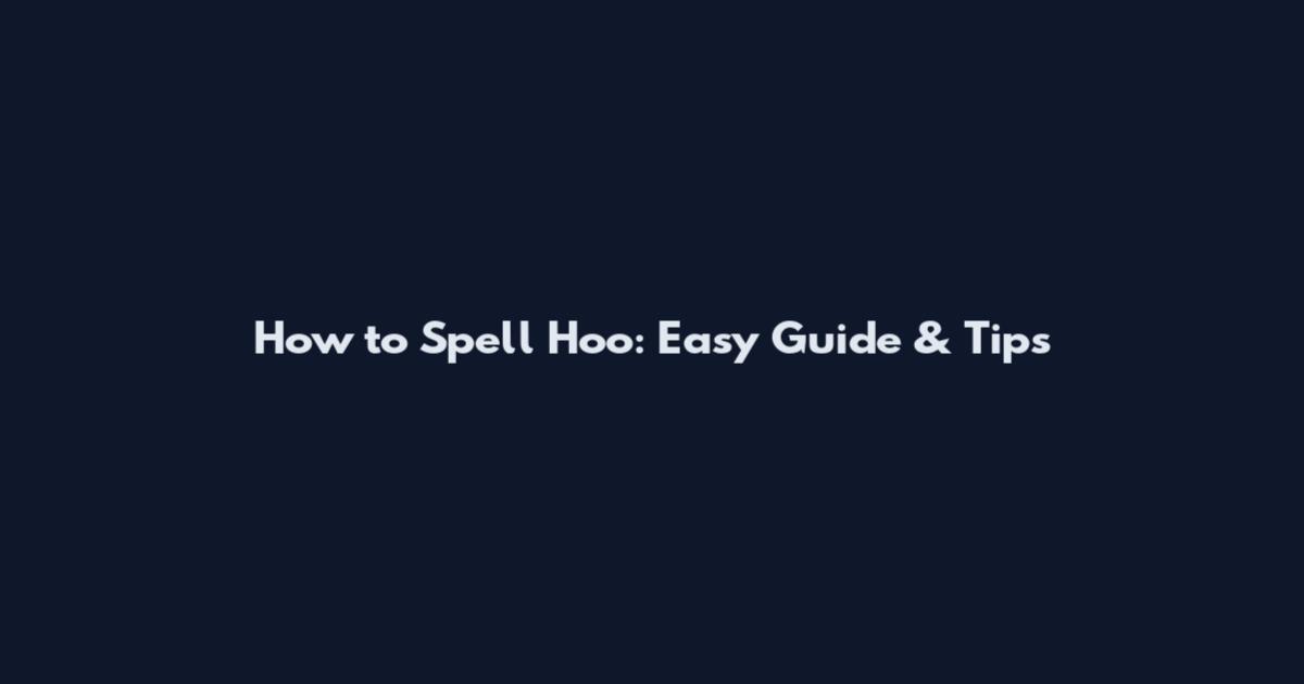 How to Spell Hoo: Easy Guide & Tips
