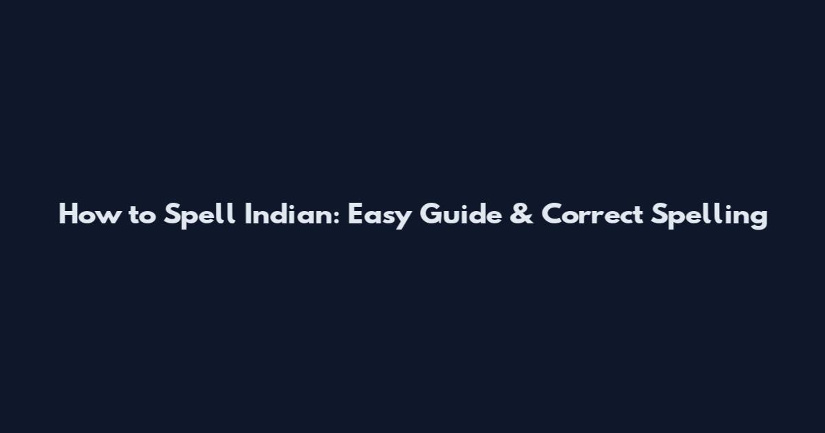 How to Spell Indian: Easy Guide & Correct Spelling