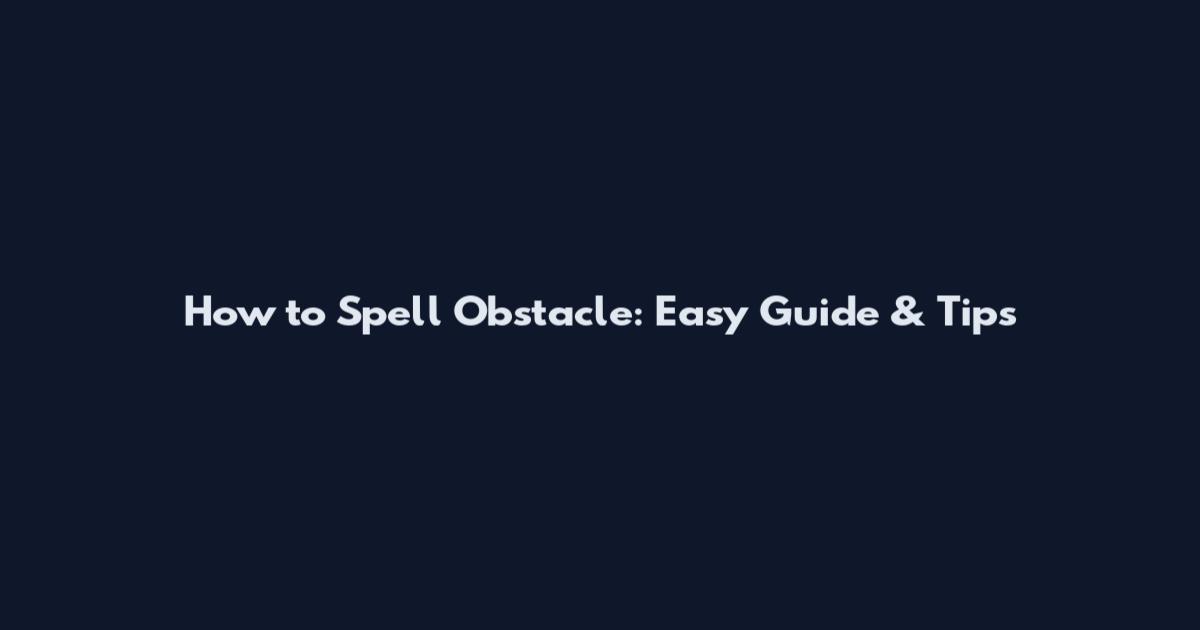 How to Spell Obstacle: Easy Guide & Tips