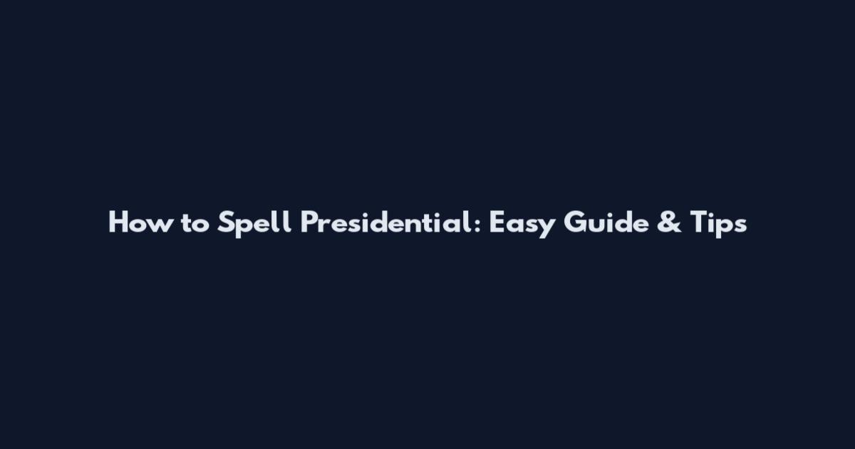 How to Spell Presidential: Easy Guide & Tips